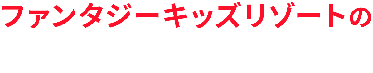 ファンタジーキッズリゾートの魅力