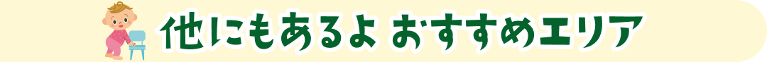 他にもあるよおすすめエリア