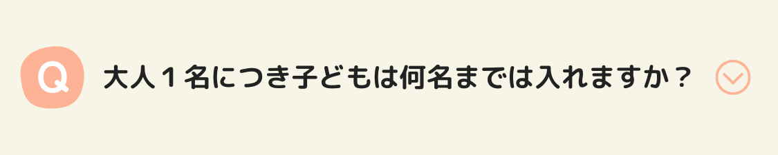 大人１名につき子どもは何名まで入場できますか？