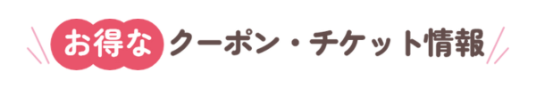 お得なクーポン・チケット情報