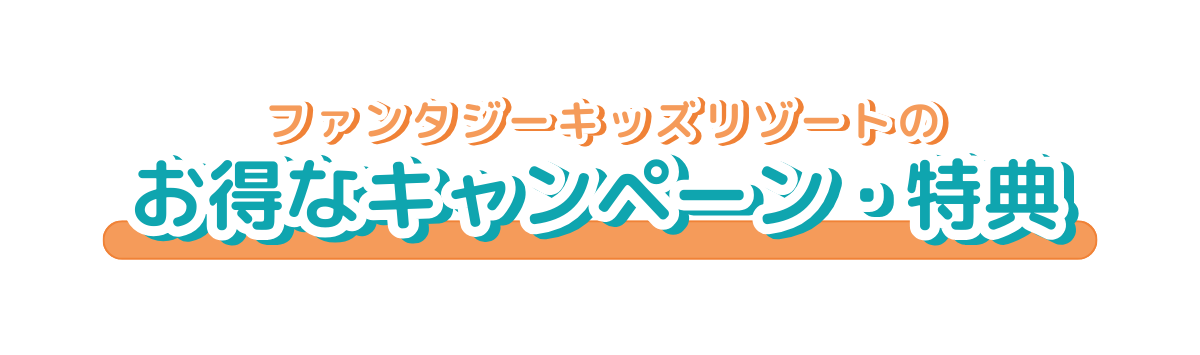 ファンタジーキッズリゾートのお得な特典・キャンペーン